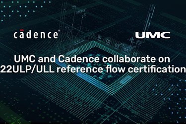 Cadence ve UMC, 22ULP/ULL referans akışı sertifikasyonu konusunda işbirliği yapıyor